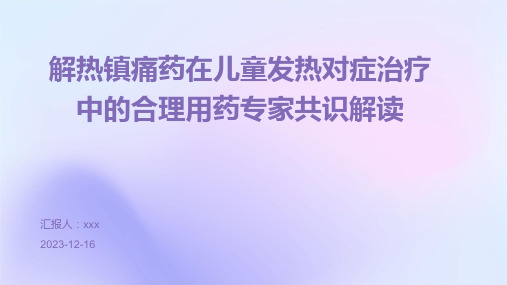 解热镇痛药在儿童发热对症治疗中的合理用药专家共识解读PPT课件