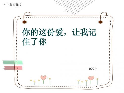 初三叙事作文《你的这份爱,让我记住了你》900字(共11页PPT)