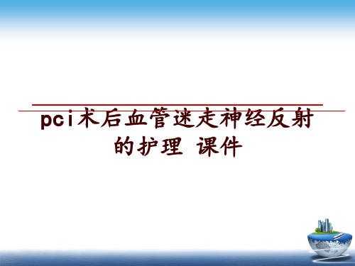 最新pci术后血管迷走神经反射的护理 课件ppt课件