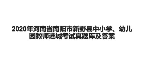 2020年河南省南阳市新野县中小学、幼儿园教师进城考试真题库及答案.pptx