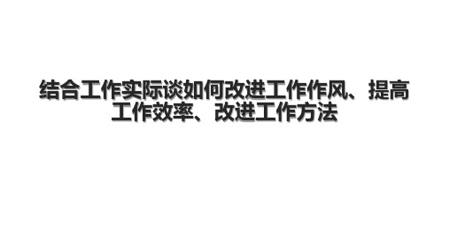 结合工作实际谈如何改进工作作风、提高工作效率、改进工作方法.pptx