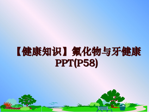 最新【健康知识】氟化物与牙健康PPT(P58)PPT课件