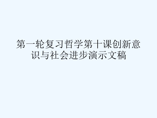 第一轮复习哲学第十课创新意识与社会进步演示文稿