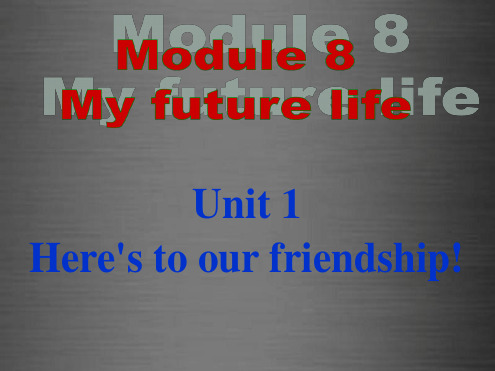 九年级英语下册Module8Unit1Here'stoourfriendshipandthefutu