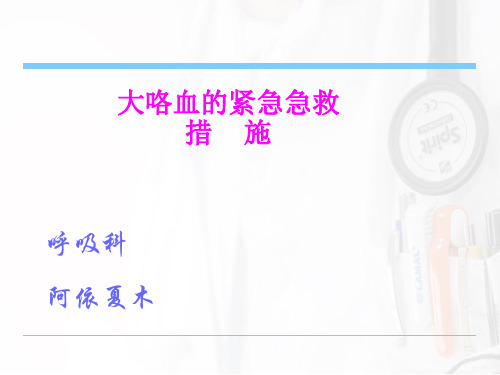 大咯血的紧急急救措施PPT课件(2021年-2022年)