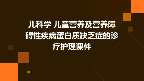 儿科学 儿童营养及营养障碍性疾病蛋白质缺乏症的诊疗护理课件