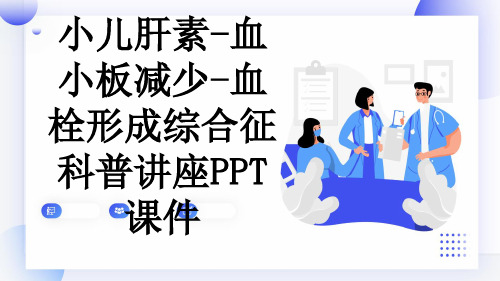 小儿肝素-血小板减少-血栓形成综合征科普讲座PPT课件