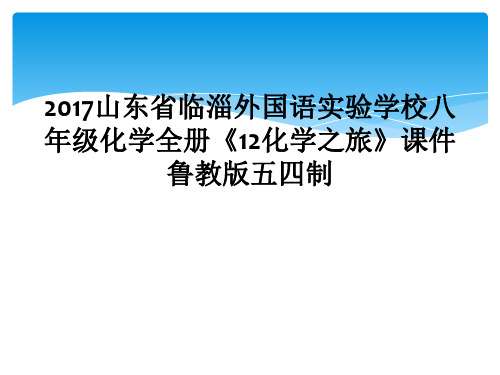 2017山东省临淄外国语实验学校八年级化学全册12化学之旅课件鲁教版五四制