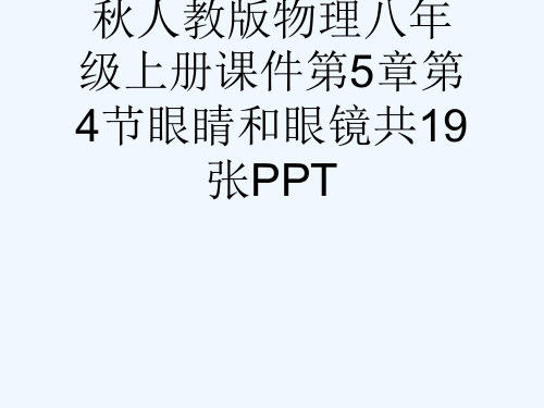 秋人教版物理八级上册课件第5章第4节眼睛和眼镜共19张PPT[可修改版ppt]