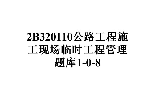 2B320110公路工程施工现场临时工程管理题库1-0-8