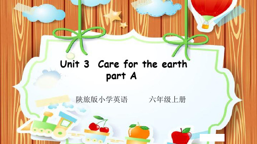 陕旅版(三起)英语六年级上册Unit 3 Care for the Earth Part A 课件