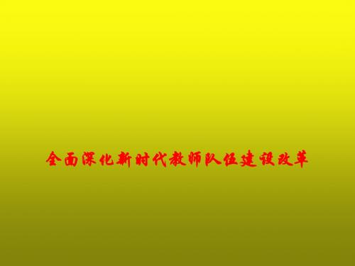 2018年高考政治时事政治教学课件：全面深化新时代教师队伍建设改革