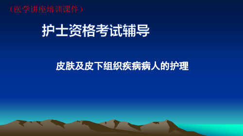 护士资格考试(医学讲座培训课件)【皮肤及皮下组织疾病病人的护理】