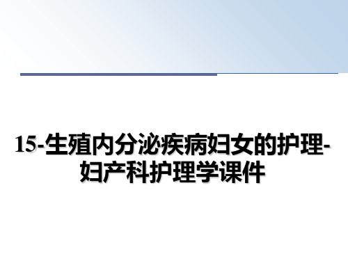 最新15-生殖内分泌疾病妇女的护理-妇产科护理学课件