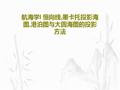 航海学I 恒向线,墨卡托投影海图,港泊图与大圆海图的投影方法PPT共30页