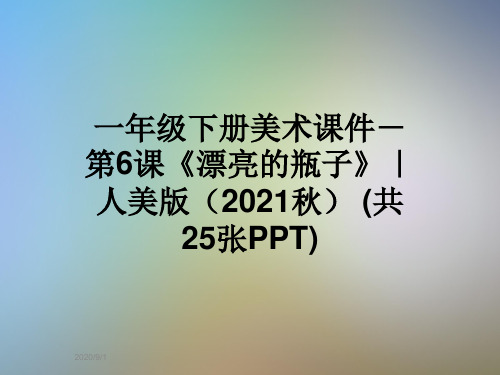 一年级下册美术课件-第6课《漂亮的瓶子》｜人美版(2021秋) (共25张PPT)