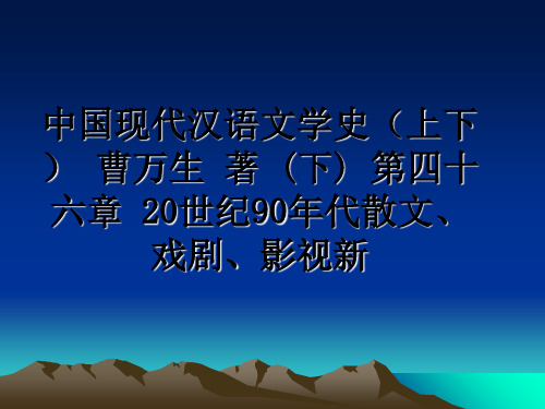 最新中国现代汉语文学史(上下 曹万生 著 (下) 第四十六章 20世纪90年代散文、戏剧、影视新课件