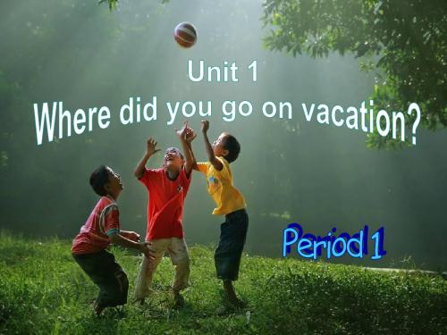 人教版八上Unit 1 where did you go on vacation 全单元课件