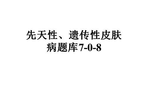 先天性、遗传性皮肤病题库7-0-8