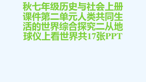 秋七级历史与社会上册课件第二单元人类共同生活的世界综合探究二从地球仪上看世界共17张PPT[可修改版