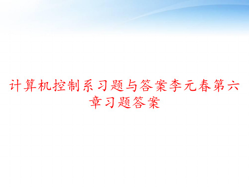 计算机控制系习题与答案李元春第六章习题答案 ppt课件