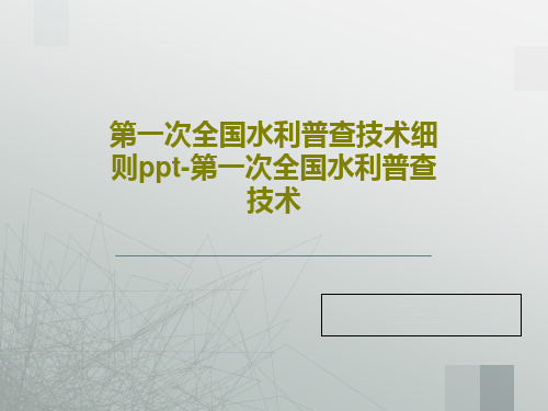 第一次全国水利普查技术细则ppt-第一次全国水利普查技术145页PPT