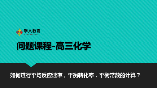 【问题课程】高三化学 第2讲 如何进行平均反应速率,转化率,平衡常数的计算？ 