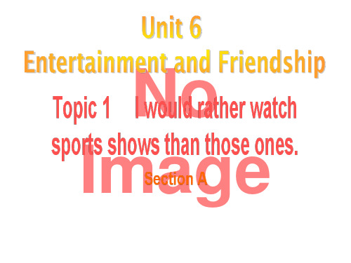 九年级英语下册Unit6EntertainmentandFriendshipTopic1Iwould