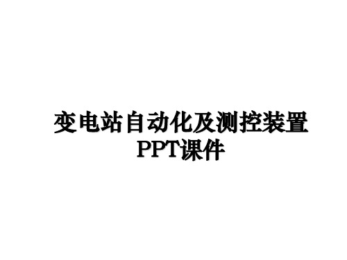 最新变电站自动化及测控装置PPT课件