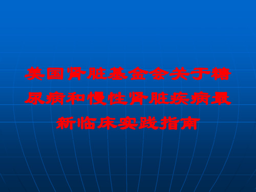 美国肾脏基金会关于糖尿病和慢性肾脏疾病最新临床实践指南培训课件