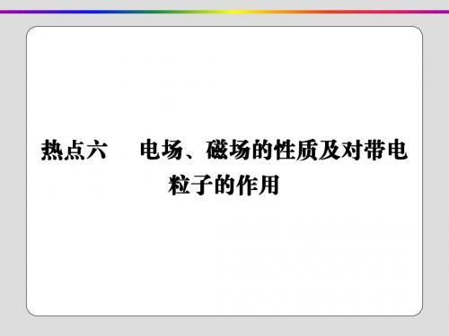 热点六 电场、磁场的性质及对带电粒子的作用