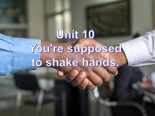 Unit 10 You're supposed to shake hands教学课件