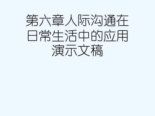 第六章人际沟通在日常生活中的应用演示文稿