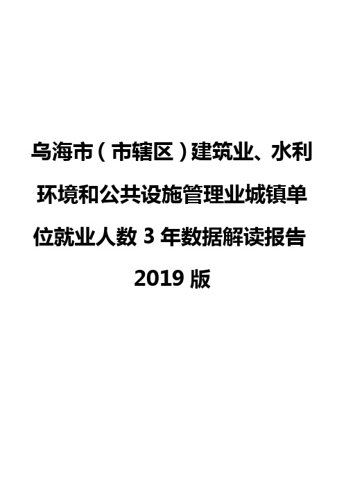 乌海市(市辖区)建筑业、水利环境和公共设施管理业城镇单位就业人数3年数据解读报告2019版