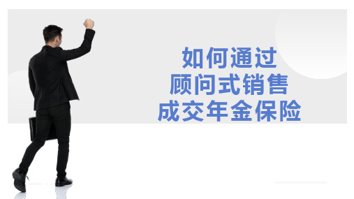 22页优质可用如何通过顾问式销售成交年金保险培训课件(附案例)