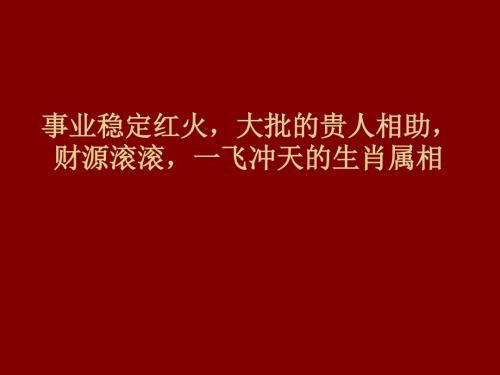 事业稳定红火,大批的贵人相助,财源滚滚,一飞冲天的生肖属相