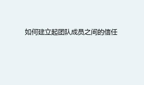 如何建立起团队成员之间的信任 -微课