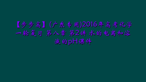 【步步高】(广东专用)2016年高考化学一轮复习 第八章 第2讲 水的电离和溶液的pH课件