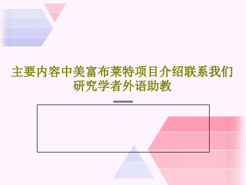 主要内容中美富布莱特项目介绍联系我们研究学者外语助教共33页