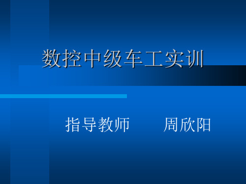 数控中级车工实训(周欣阳)数控实训幻灯片.pptx