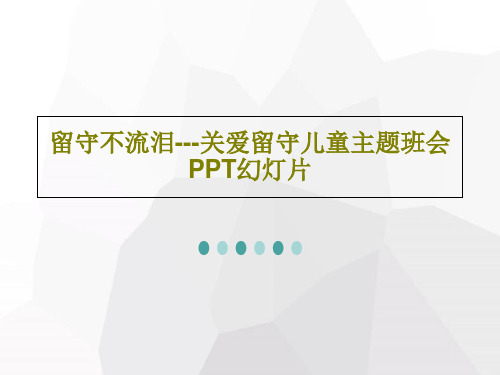 留守不流泪---关爱留守儿童主题班会PPT幻灯片PPT共35页