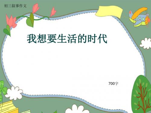 初三叙事作文《我想要生活的时代》700字(共9页PPT)