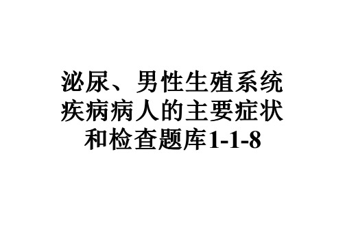 泌尿、男性生殖系统疾病病人的主要症状和检查题库1-1-8