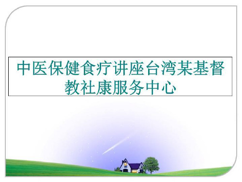 最新中医保健食疗讲座台湾某基督教社康服务中心讲学课件