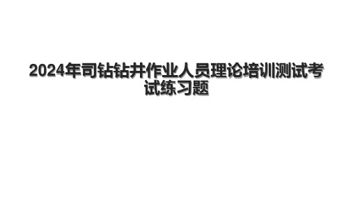 2024年司钻钻井作业人员理论培训测试考试练习题.pptx