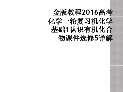 金版教程2016高考化学一轮复习机化学基础1认识有机化合物课件选修5详解