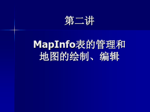 Mapinfo教学02第二章MapInfo表的管理和地图的绘制编辑精品PPT课件