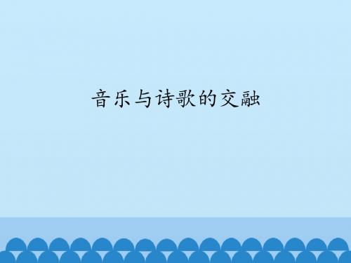 湖南文艺出版社高中音乐必修《音乐鉴赏》音乐与诗歌的交融_课件1