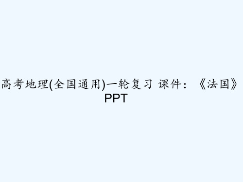 高考地理(全国通用)一轮复习 课件：《法国》 PPT