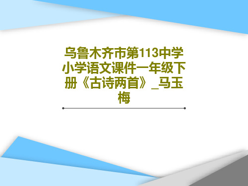 乌鲁木齐市第113中学小学语文课件一年级下册《古诗两首》_马玉梅44页文档